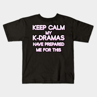 Keep Calm My K-Dramas Have Prepared Me for This Kids T-Shirt